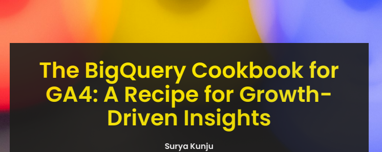 The BigQuery Cookbook for GA4: A Recipe for GrowthDriven Insights